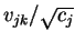 \( v_{jk}/\sqrt{c_{j}} \)